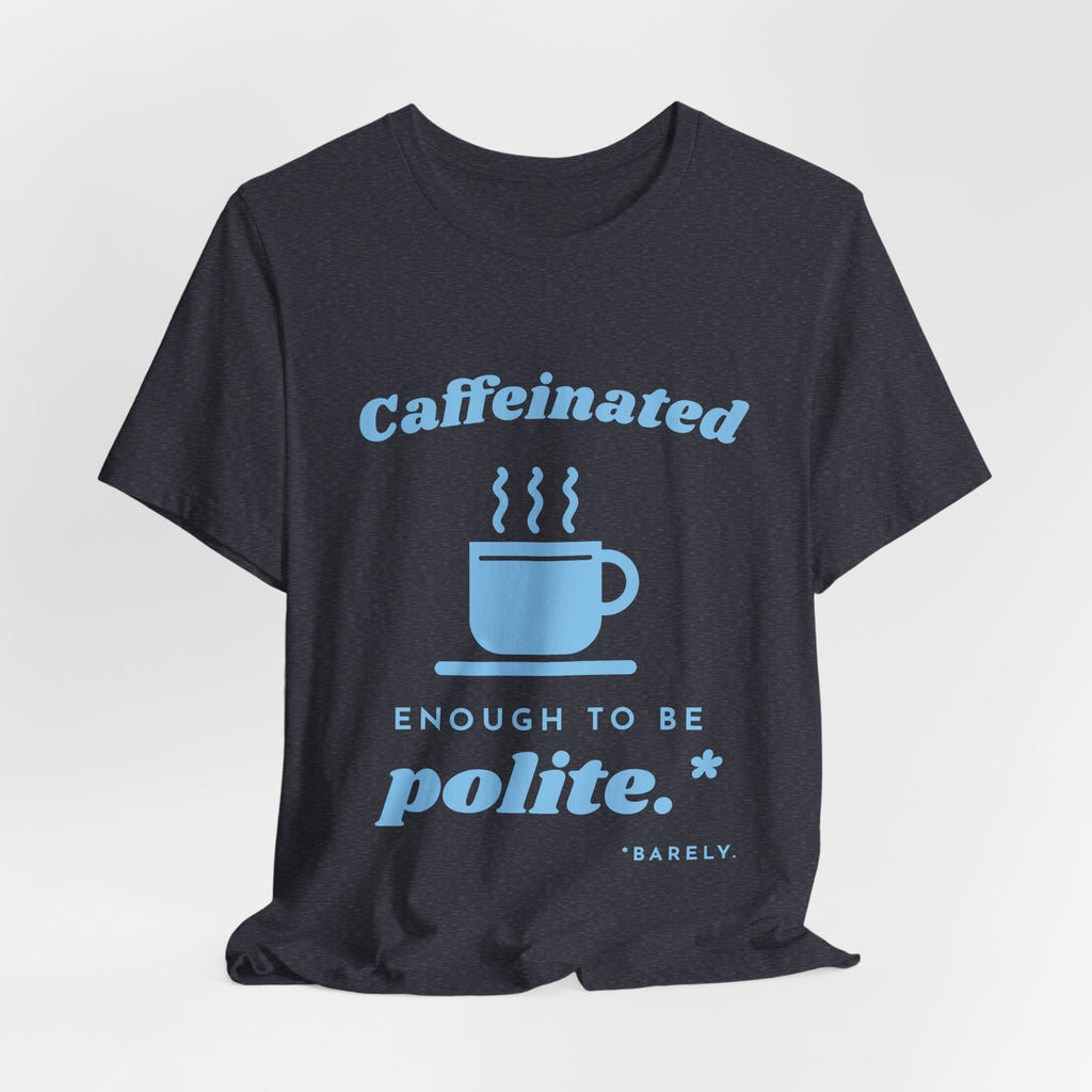 Caffeinated Enough to Be Polite Tee (Sky Blue Ink)