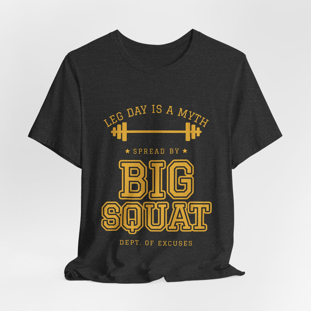 Leg Day Is a Myth Spread by Big Squat Tee (Gold Ink)