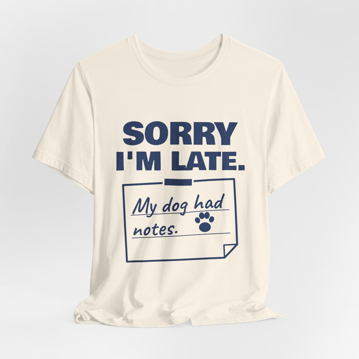 Sorry I'm Late. My Dog Had Notes. Tee (Navy Blue Ink)