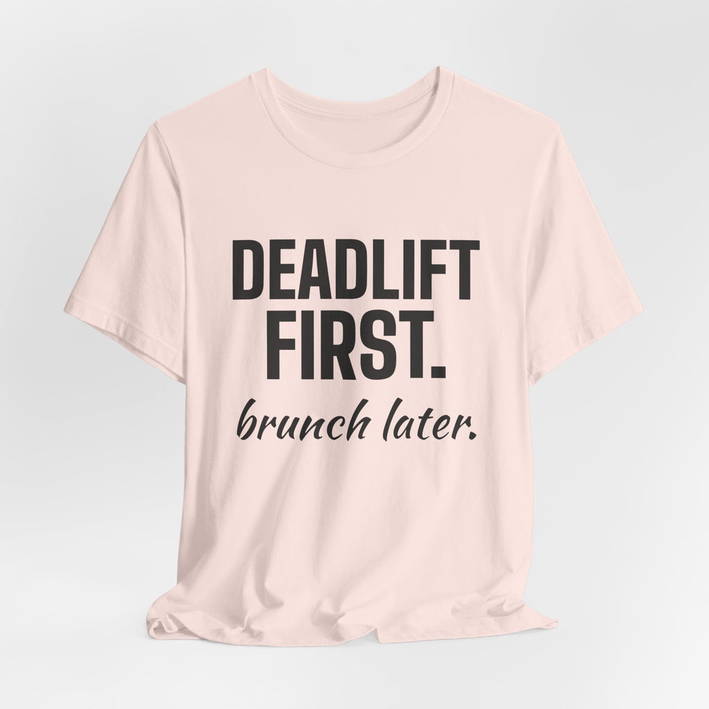 Deadlift First. Brunch Later Tee (Light)