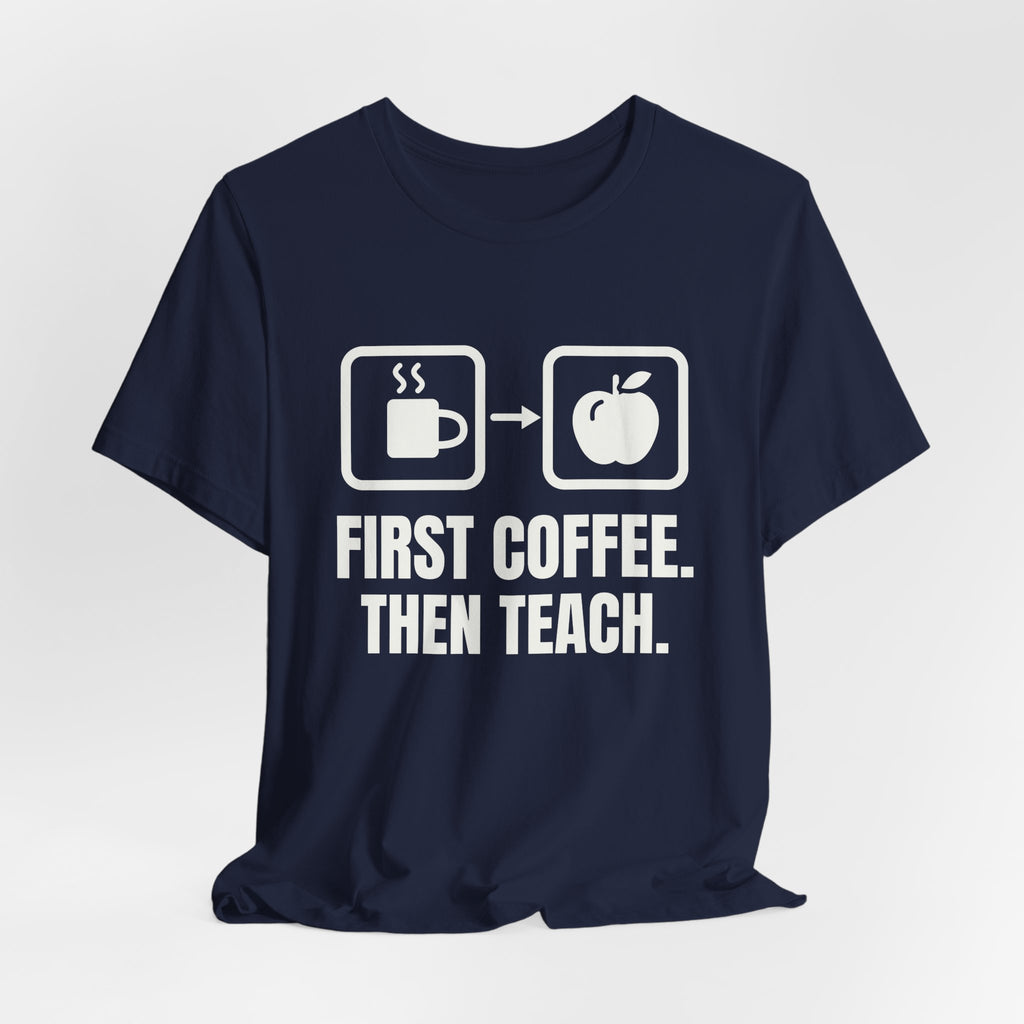 First Coffee. Then Teach Tee (Dark)