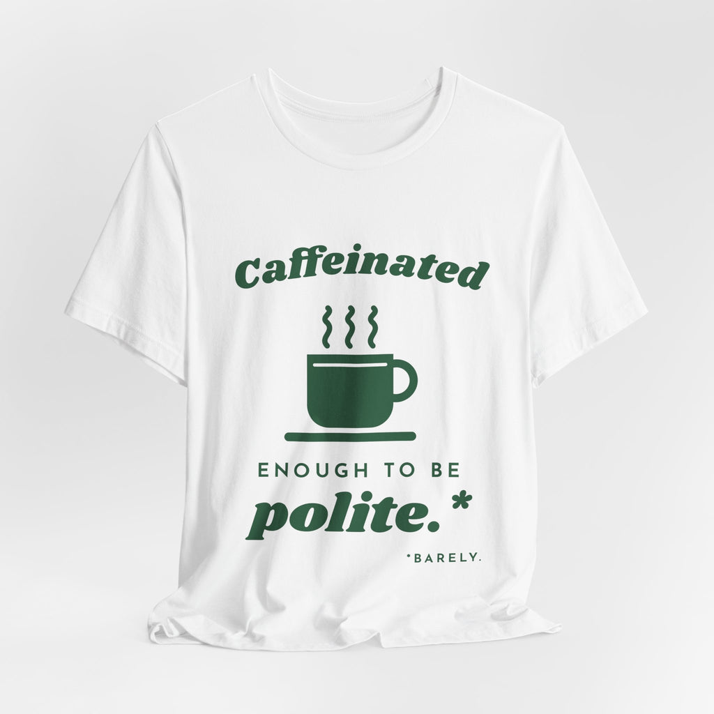 Caffeinated Enough to Be Polite Tee (Forest Green Ink)