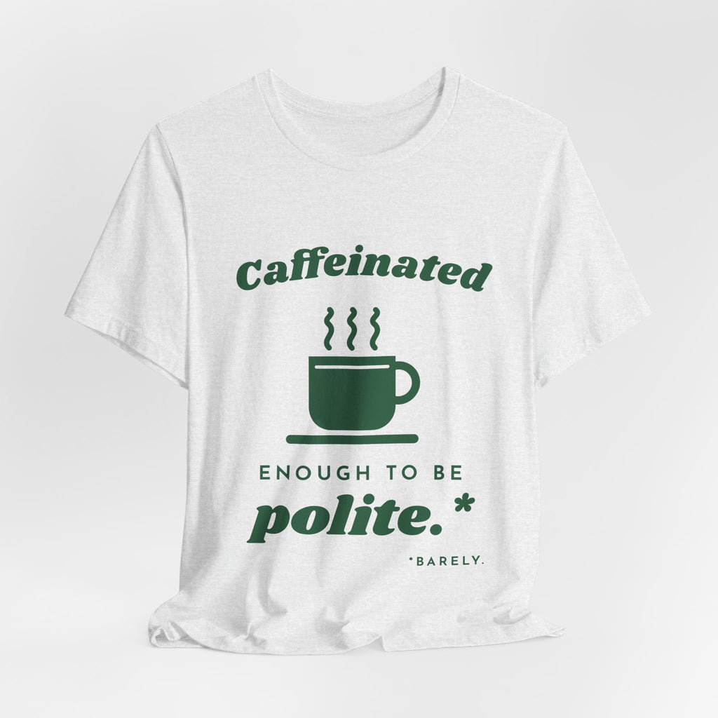 Caffeinated Enough to Be Polite Tee (Forest Green Ink)