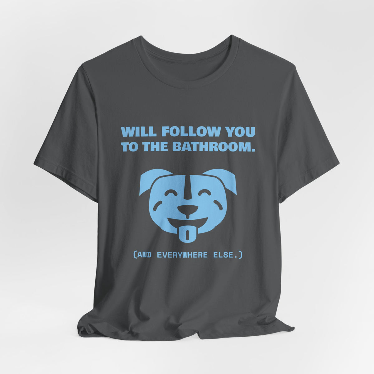 Will Follow You to the Bathroom. (And Everywhere Else.) Tee (Sky Blue Ink)