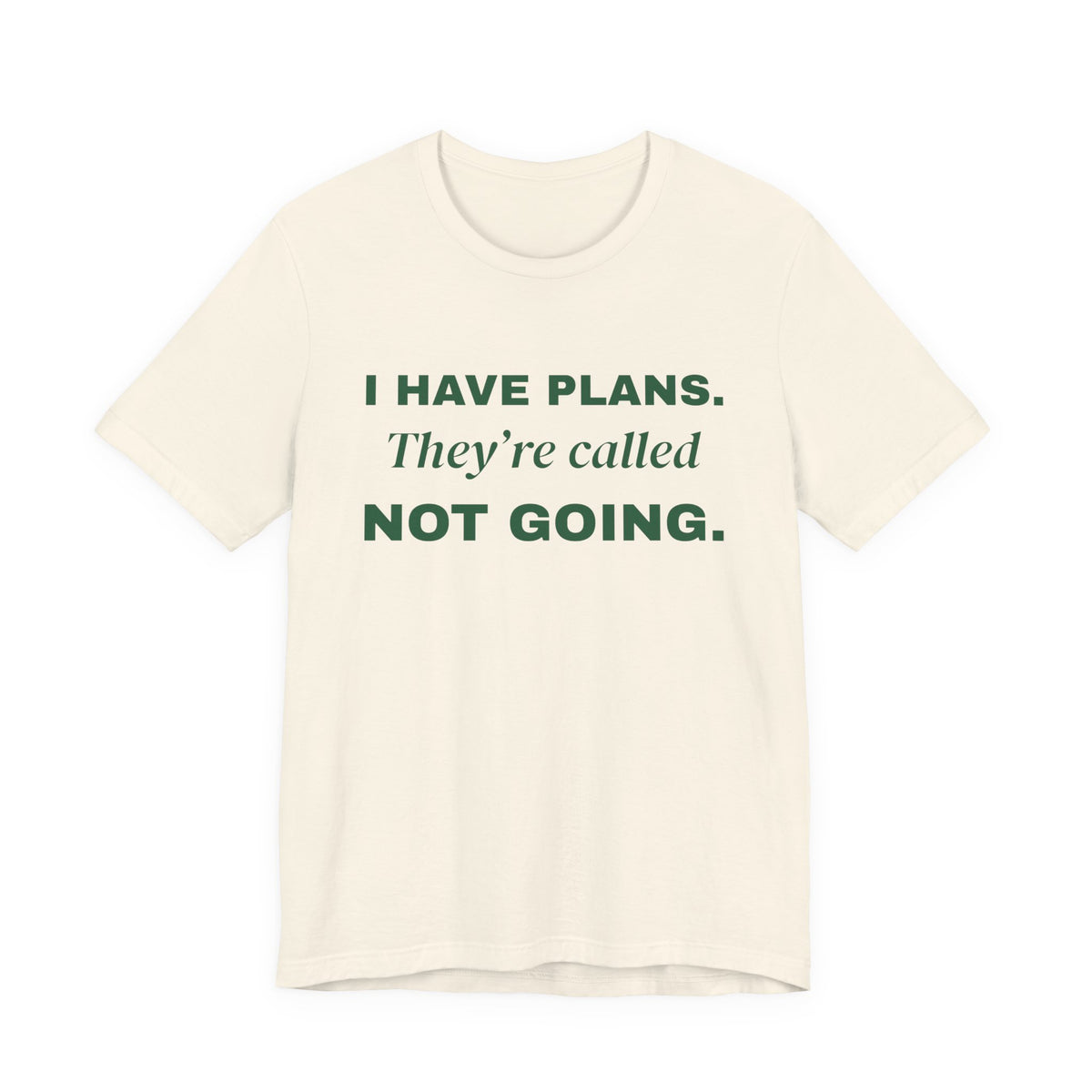 I Have Plans. They're Called Not Going. Tee (Forest Green Ink)