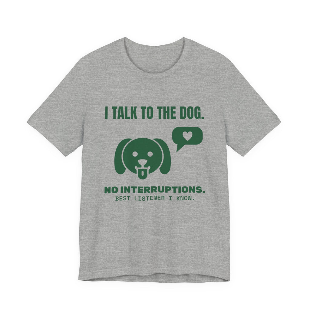 I Talk to the Dog Tee (Forest Green Ink)