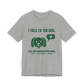 I Talk to the Dog Tee (Forest Green Ink)
