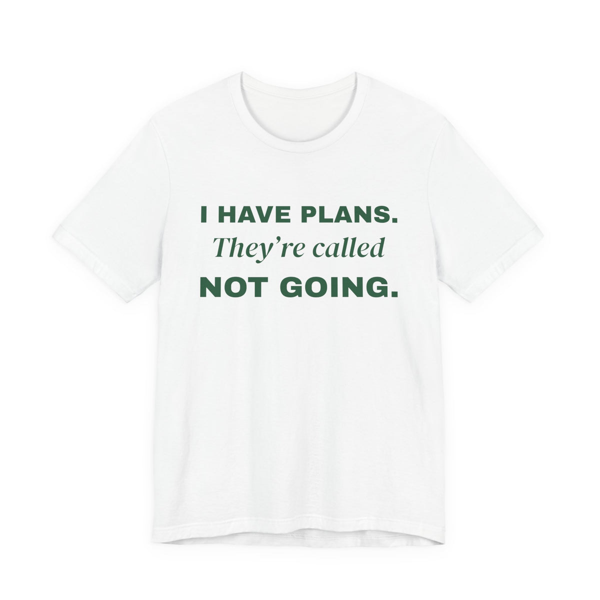 I Have Plans. They're Called Not Going. Tee (Forest Green Ink)