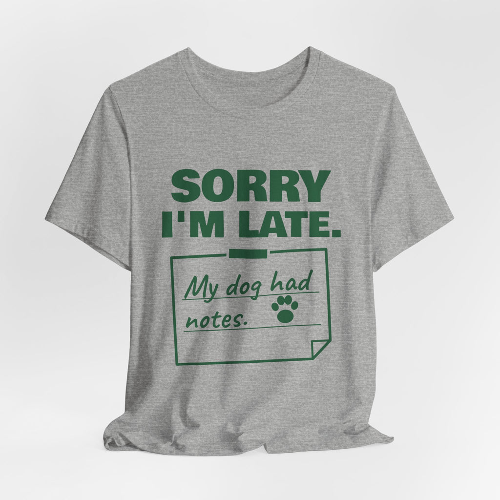Sorry I'm Late. My Dog Had Notes. Tee (Forest Green Ink)