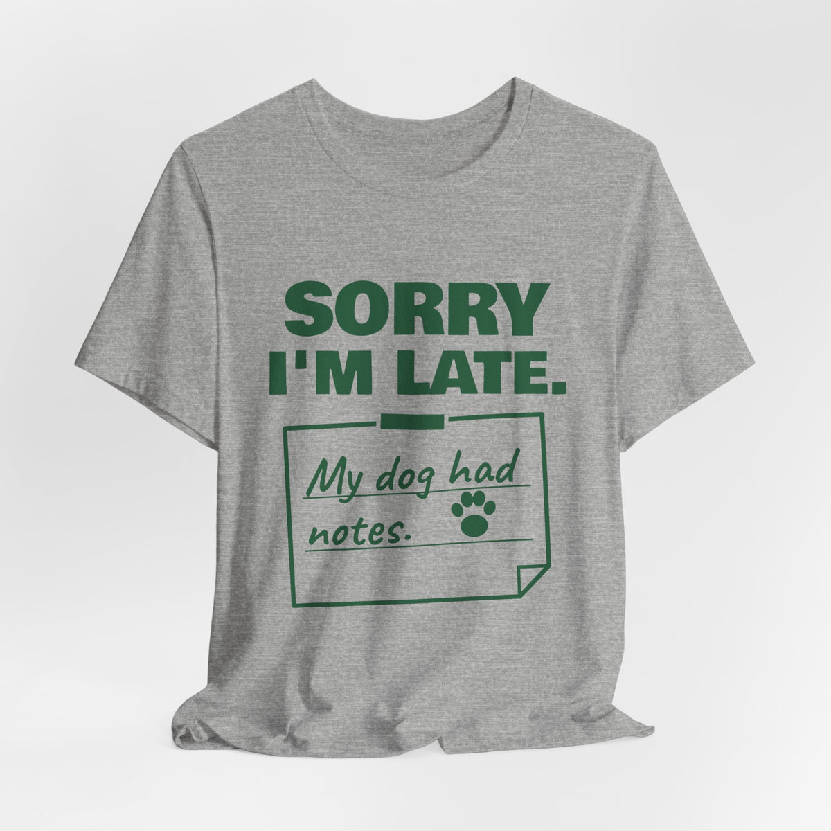 Sorry I'm Late. My Dog Had Notes. Tee (Forest Green Ink)