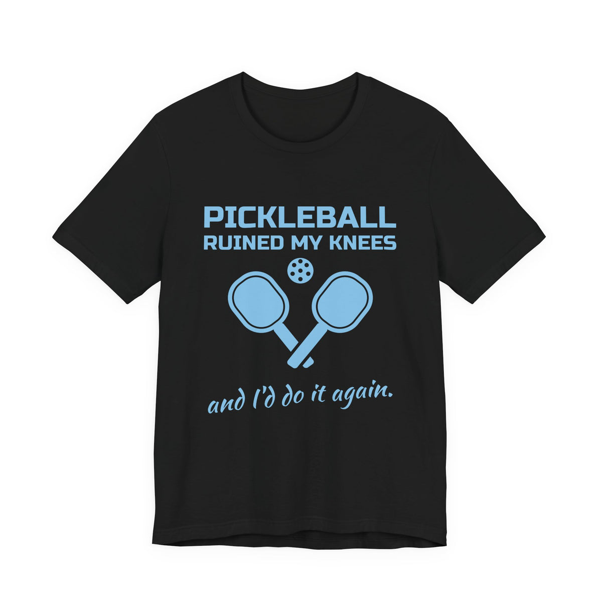 Pickleball Ruined My Knees and I'd Do It Again Tee (Sky Blue Ink)