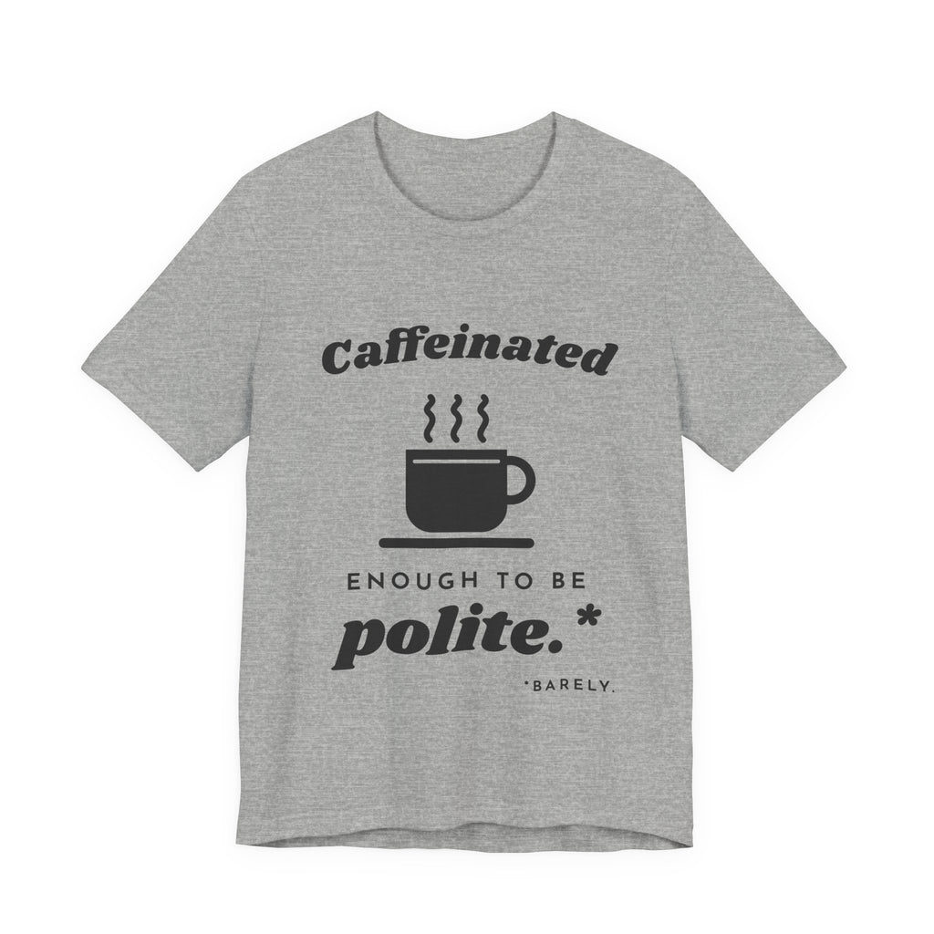Caffeinated Enough to Be Polite Tee (Light)
