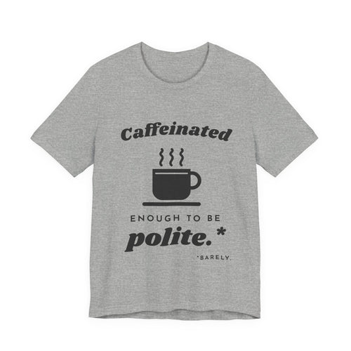 Caffeinated Enough to Be Polite Tee (Light)
