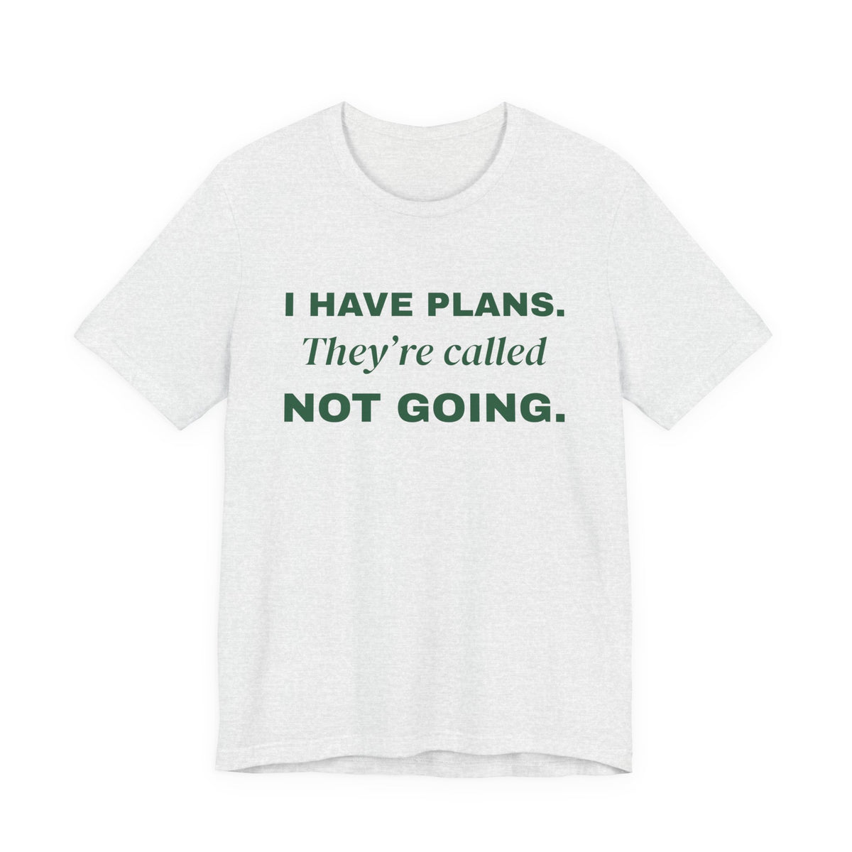 I Have Plans. They're Called Not Going. Tee (Forest Green Ink)