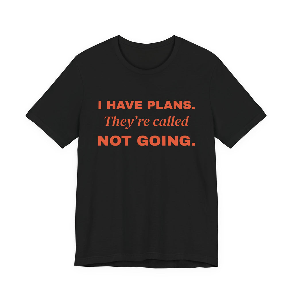 I Have Plans. They're Called Not Going. Tee (Orange Ink)