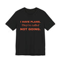I Have Plans. They're Called Not Going. Tee (Orange Ink)