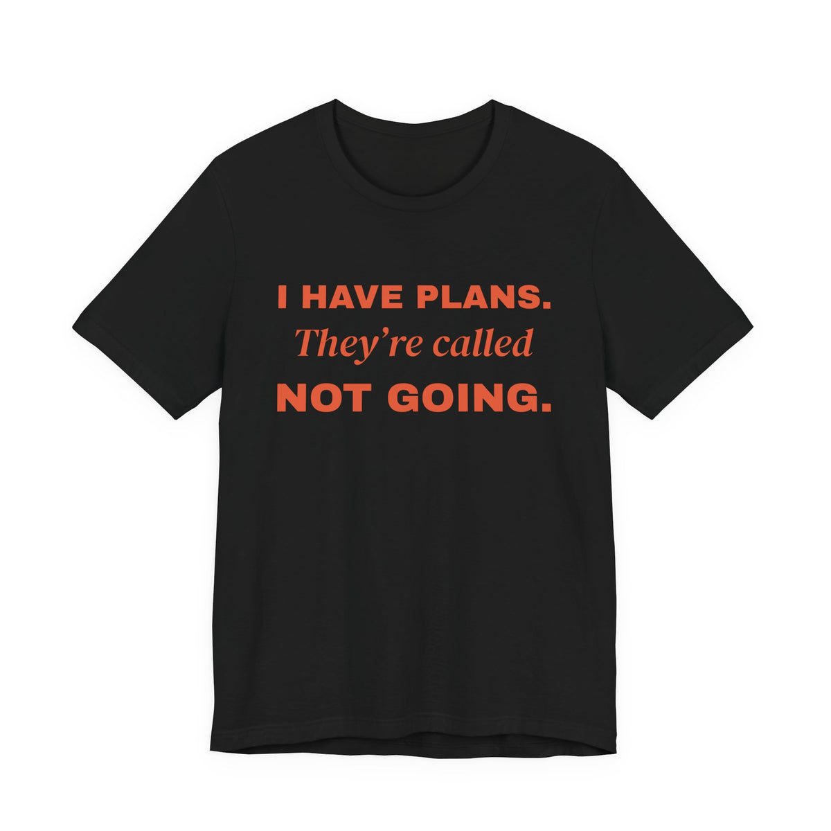 I Have Plans. They're Called Not Going. Tee (Orange Ink)