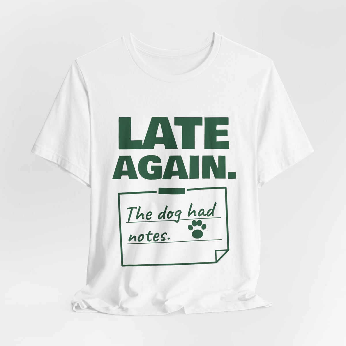 Late Again. The Dog Had Notes. Tee (Forest Green Ink)