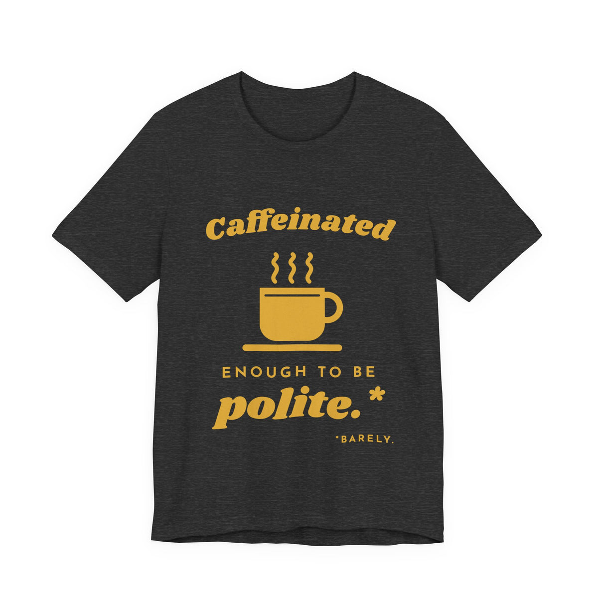 Caffeinated Enough to Be Polite Tee (Gold Ink)