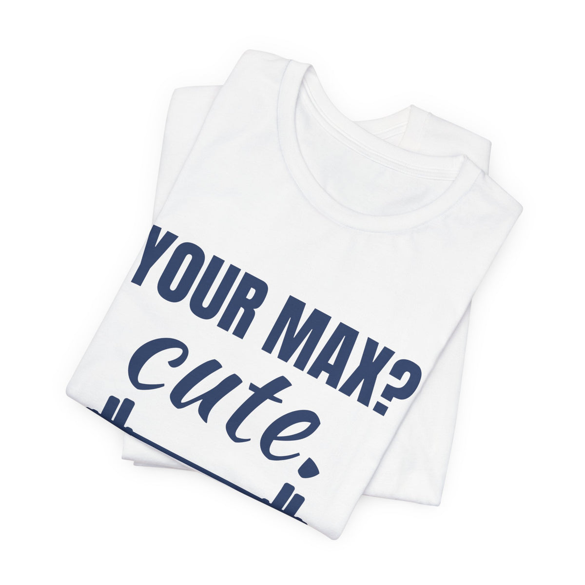 Your Max? Cute. I Warm Up With That Tee (Navy Blue Ink)