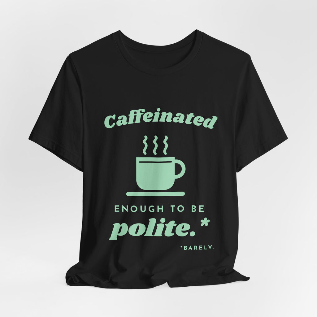 Caffeinated Enough to Be Polite Tee (Mint Green Ink)