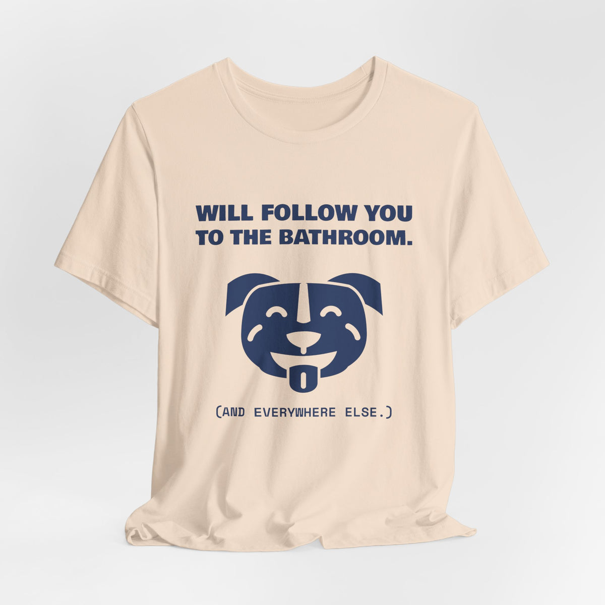 Will Follow You to the Bathroom. (And Everywhere Else.) Tee (Navy Blue Ink)