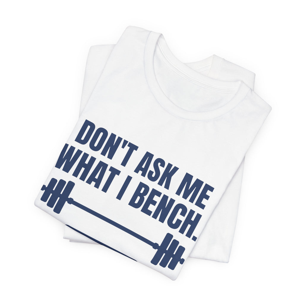 Don't Ask Me What I Bench Tee (Navy Blue Ink)