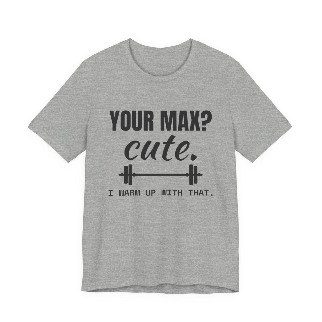 Your Max? Cute. I Warm Up With That Tee (Light)