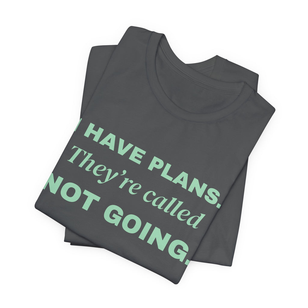 I Have Plans. They're Called Not Going. Tee (Mint Green Ink)