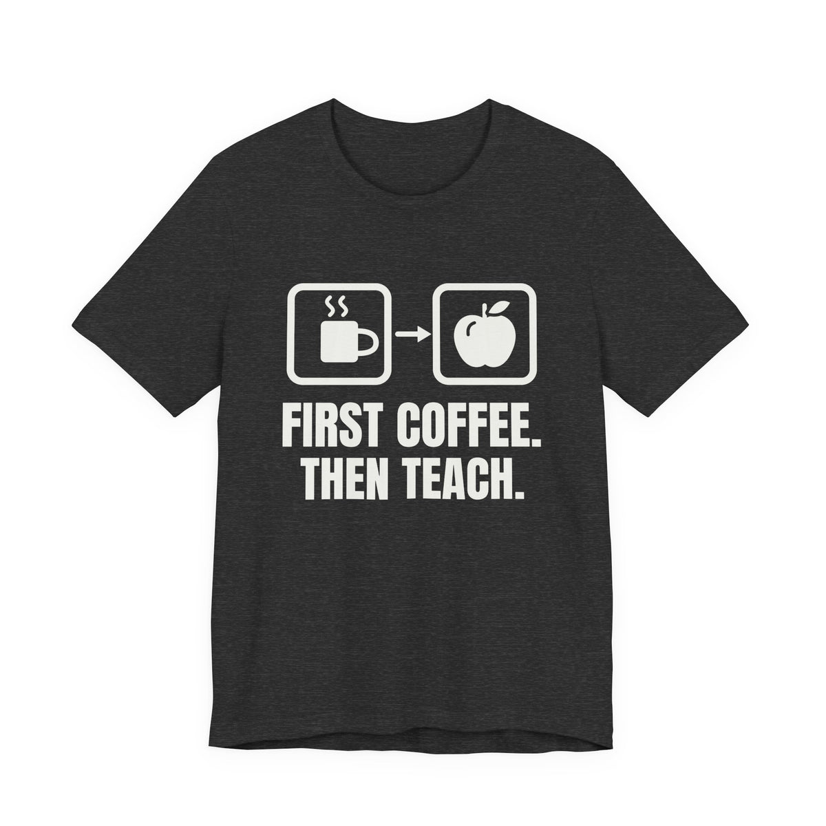 First Coffee. Then Teach Tee (Dark)