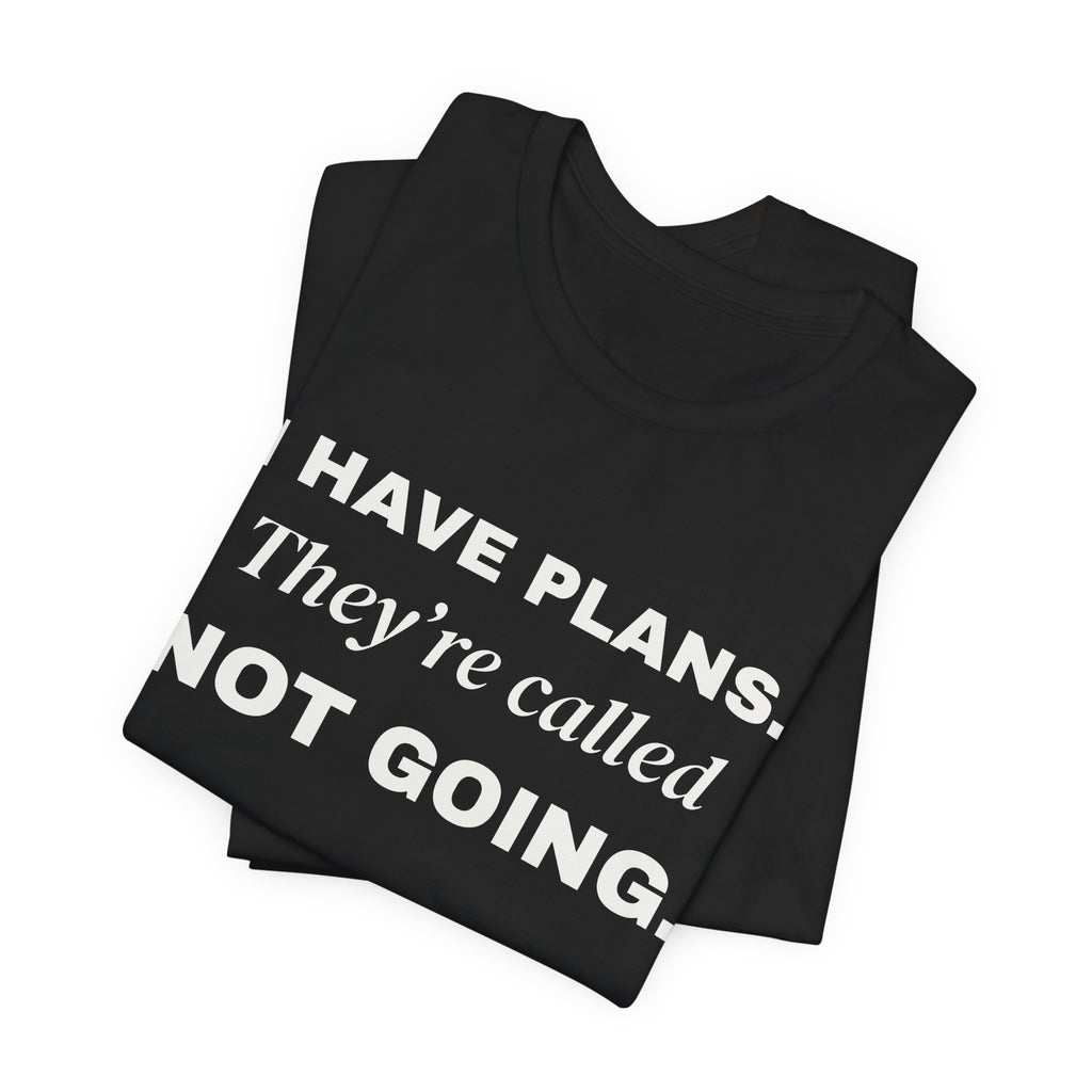 I Have Plans. They're Called Not Going. Tee (Dark)