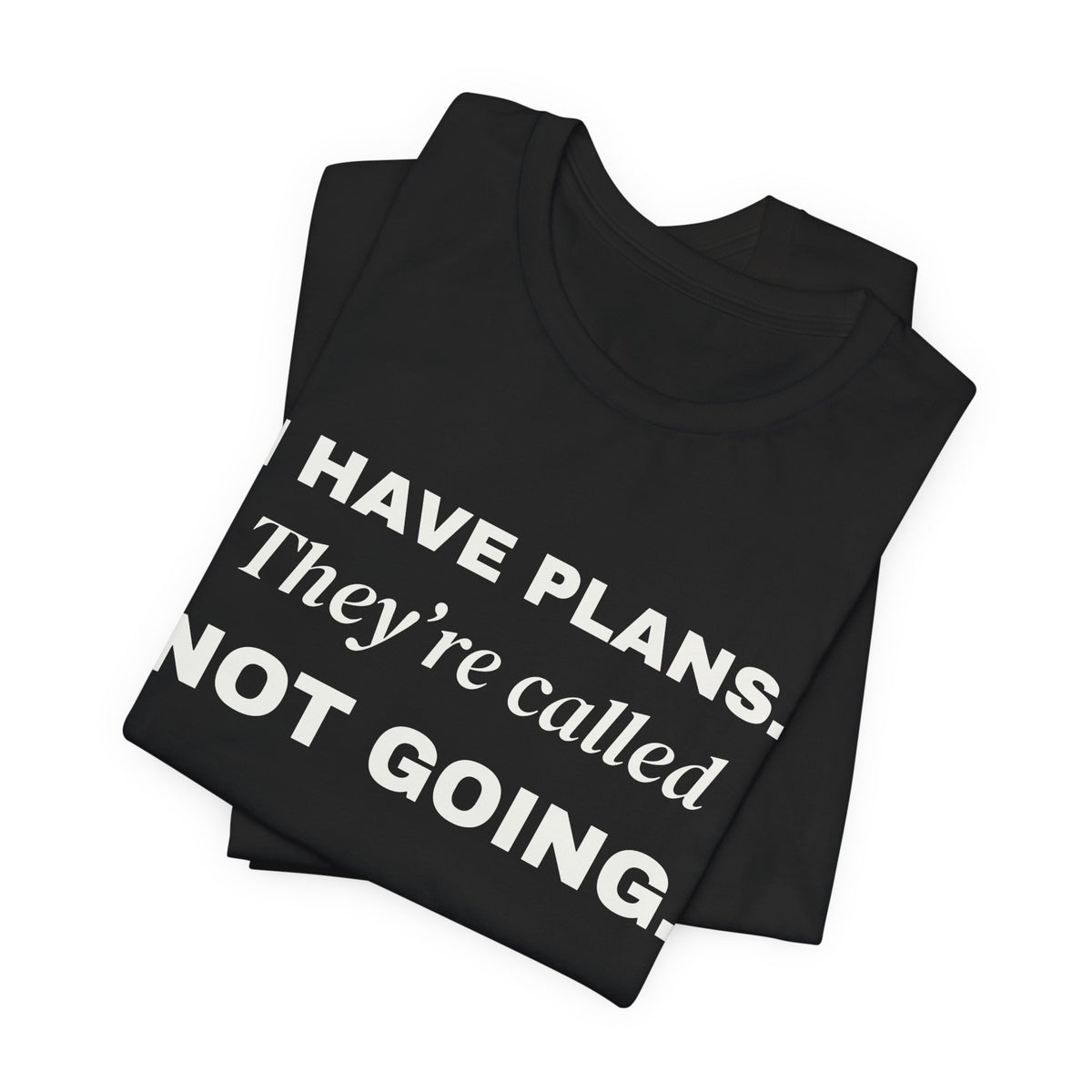 I Have Plans. They're Called Not Going. Tee (Dark)