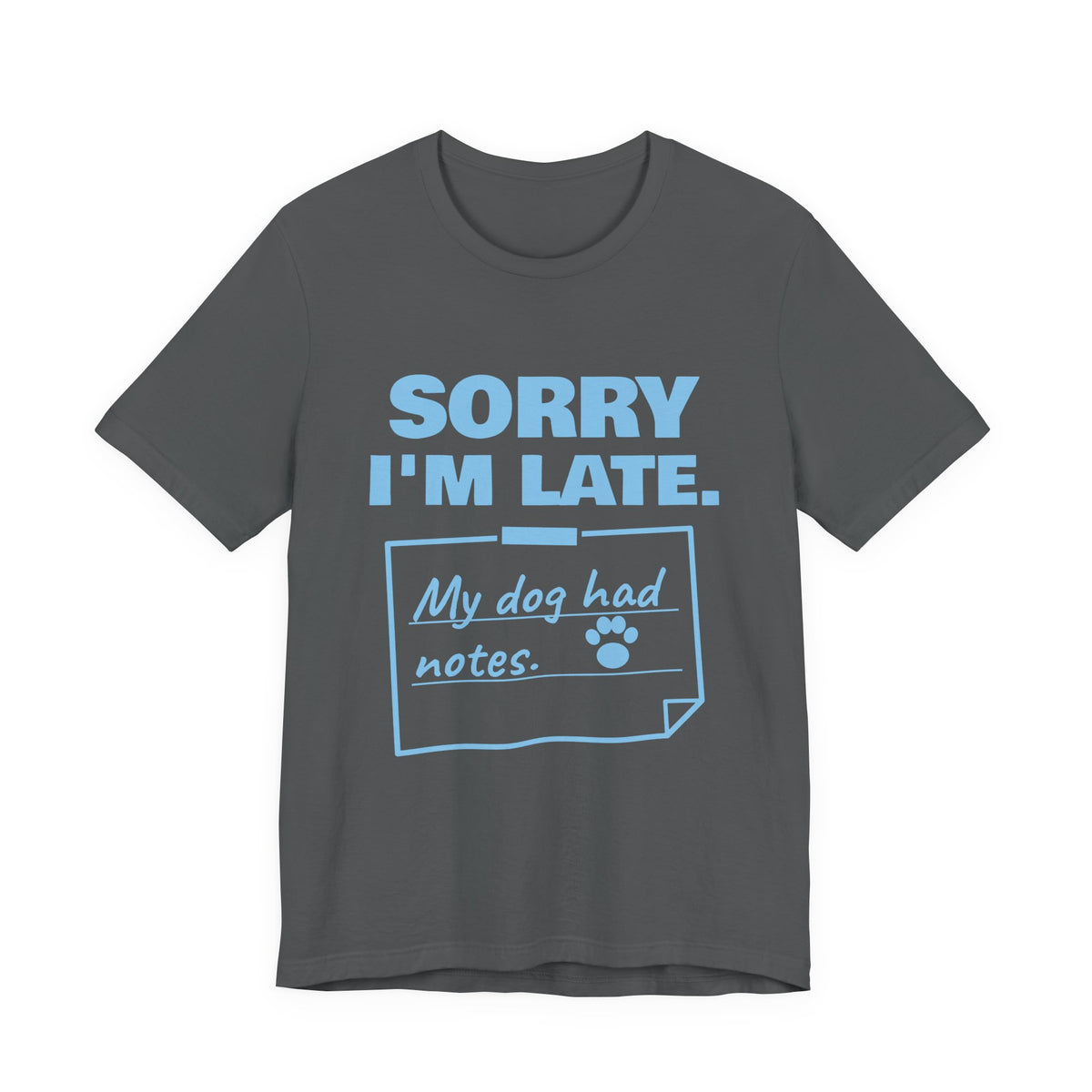 Sorry I'm Late. My Dog Had Notes. Tee (Sky Blue Ink)