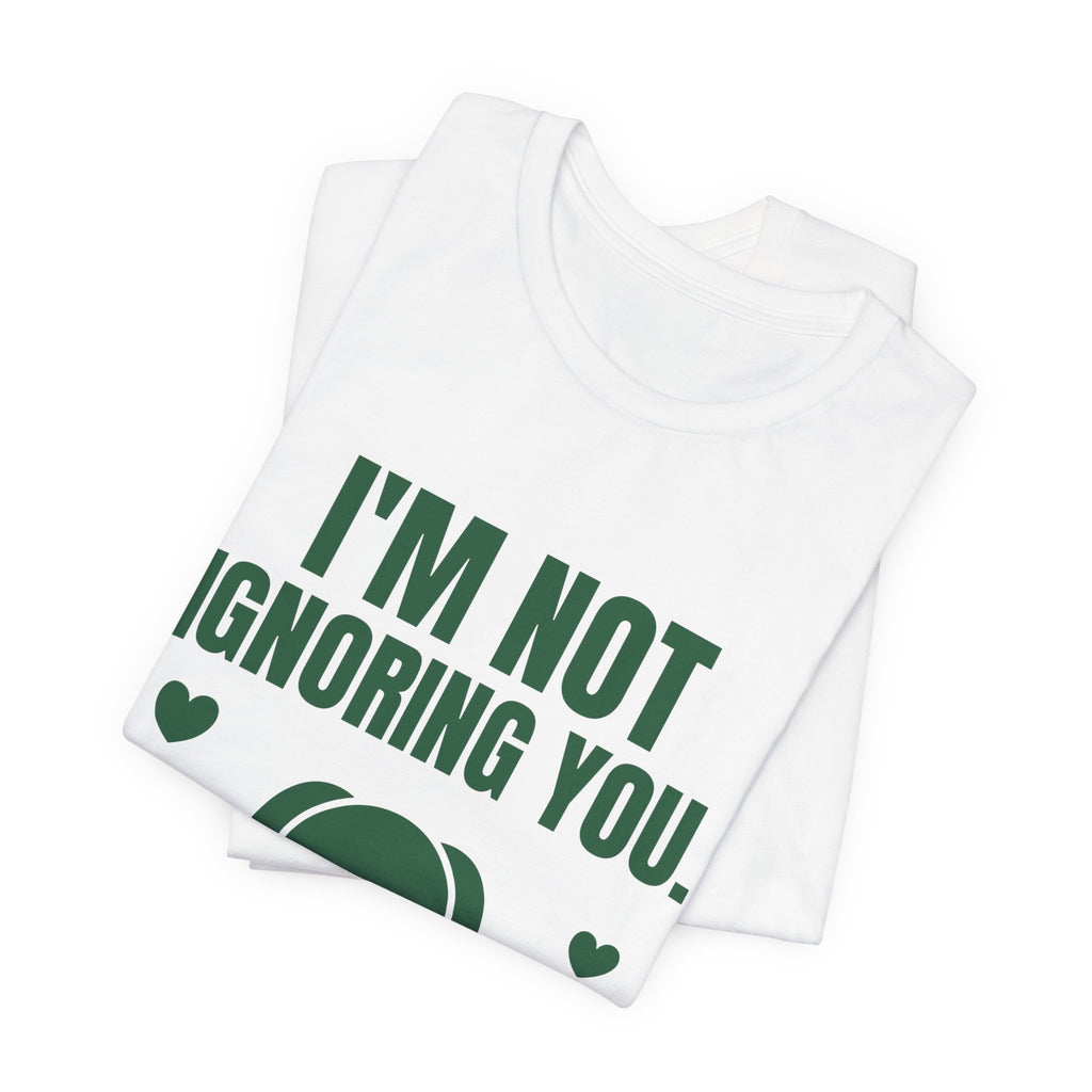 I'm Not Ignoring You. I'm Petting the Dog Tee (Forest Green Ink)