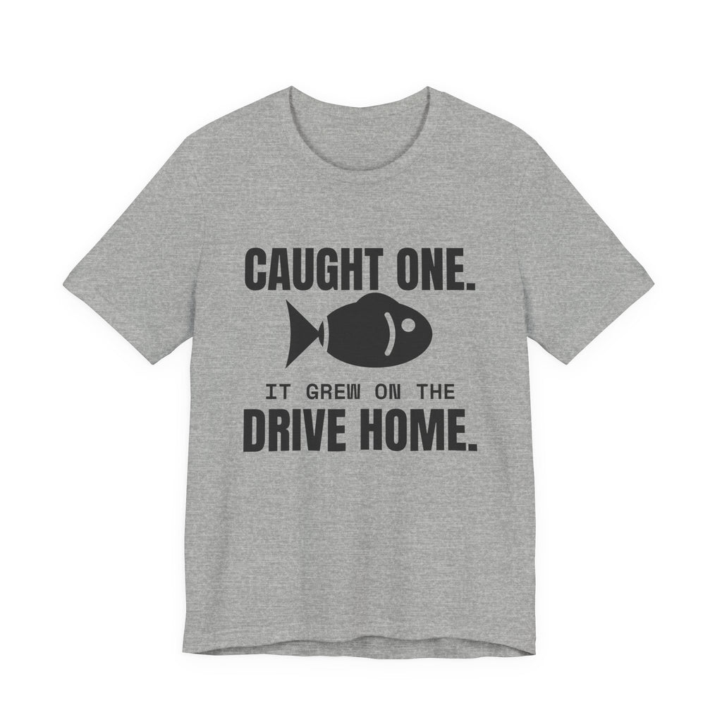 Caught One. It Grew on the Drive Home Tee (Light)