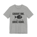 Caught One. It Grew on the Drive Home Tee (Light)