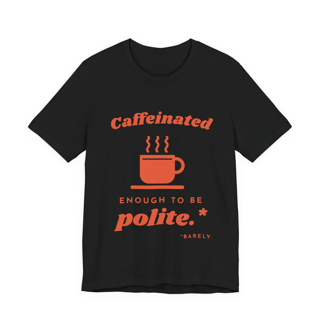 Caffeinated Enough to Be Polite Tee (Orange Ink)