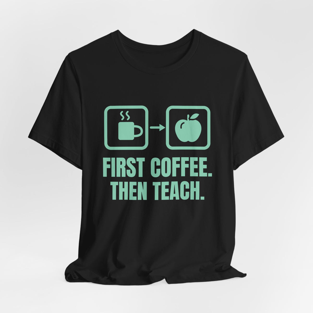 First Coffee. Then Teach Tee (Mint)