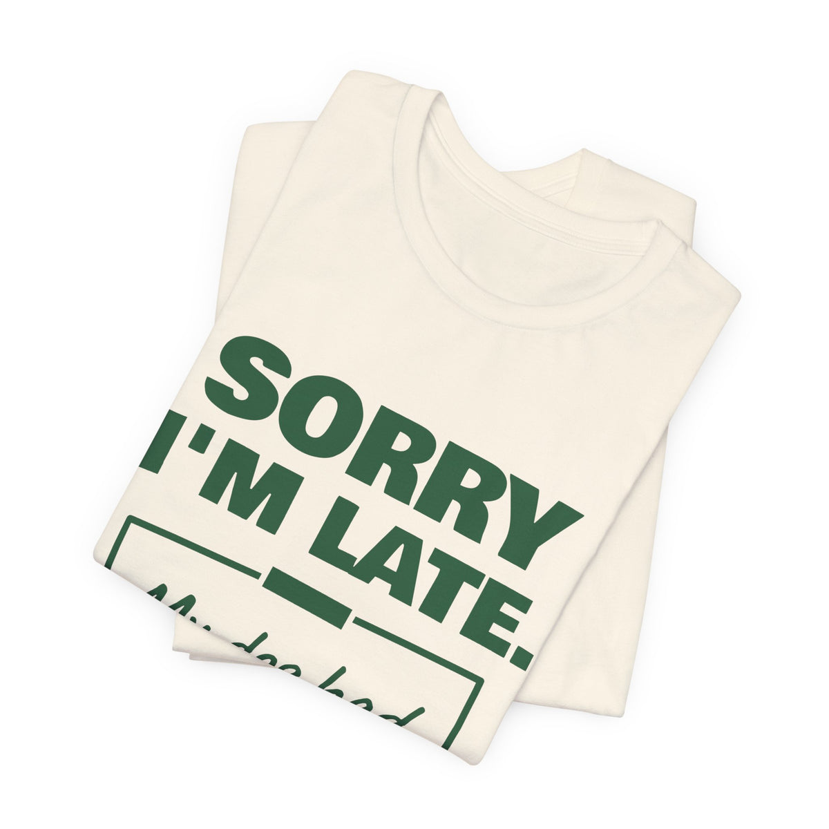 Sorry I'm Late. My Dog Had Notes. Tee (Forest Green Ink)