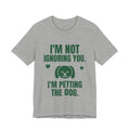 I'm Not Ignoring You. I'm Petting the Dog Tee (Forest Green Ink)