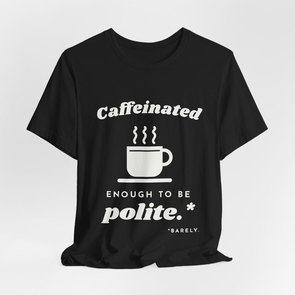 Caffeinated Enough to Be Polite Tee (Dark)