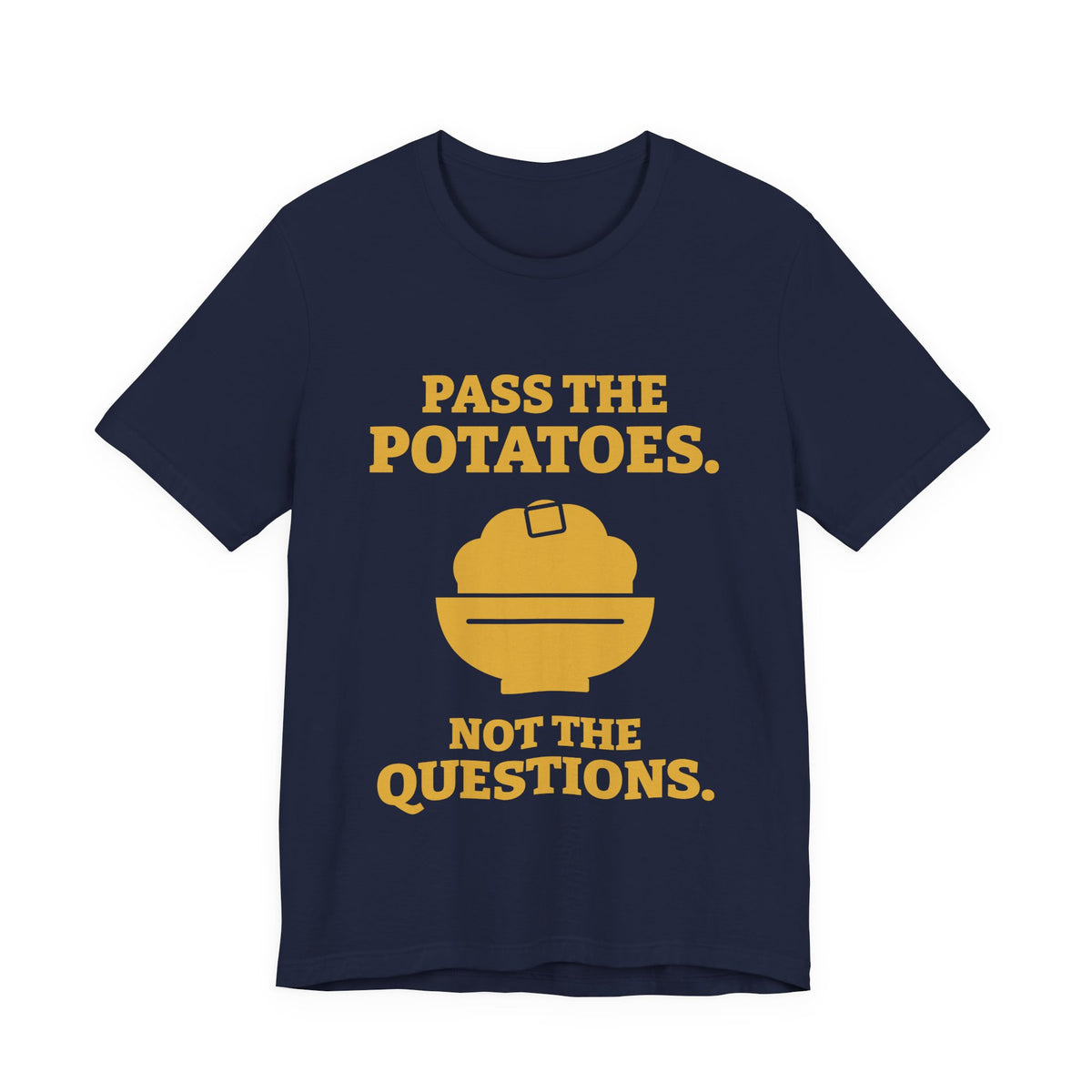 Pass the Potatoes Not the Questions Tee (Gold)
