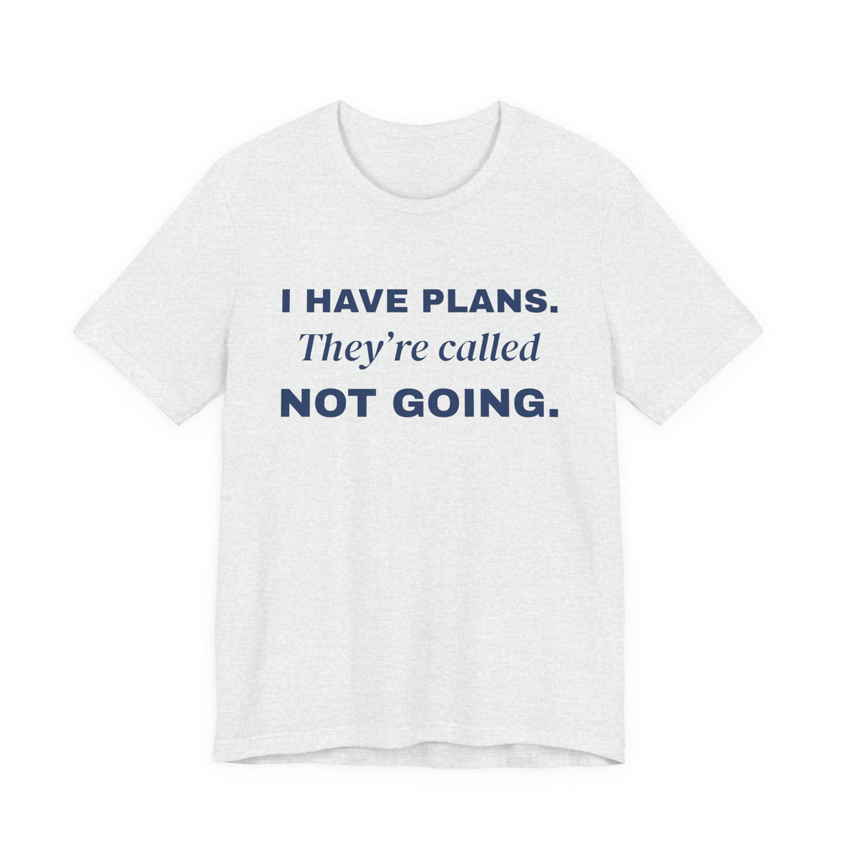 I Have Plans. They're Called Not Going. Tee (Navy Blue Ink)