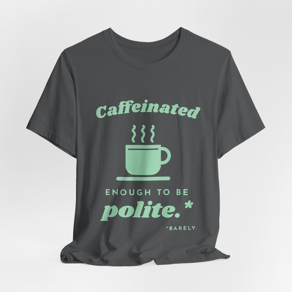 Caffeinated Enough to Be Polite Tee (Mint Green Ink)