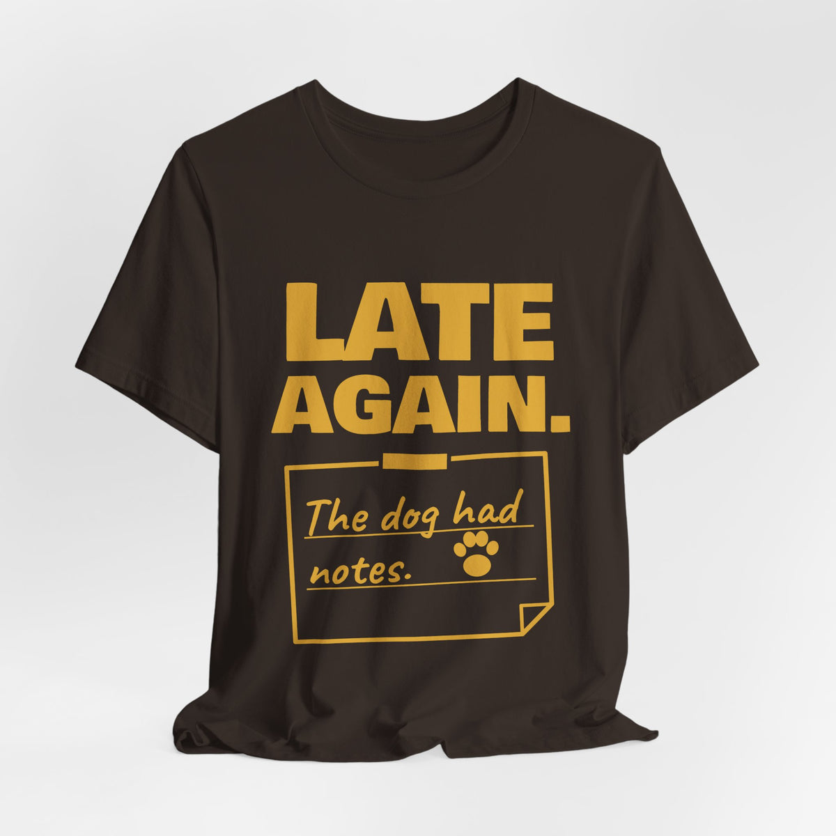 Late Again. The Dog Had Notes. Tee (Gold Ink)