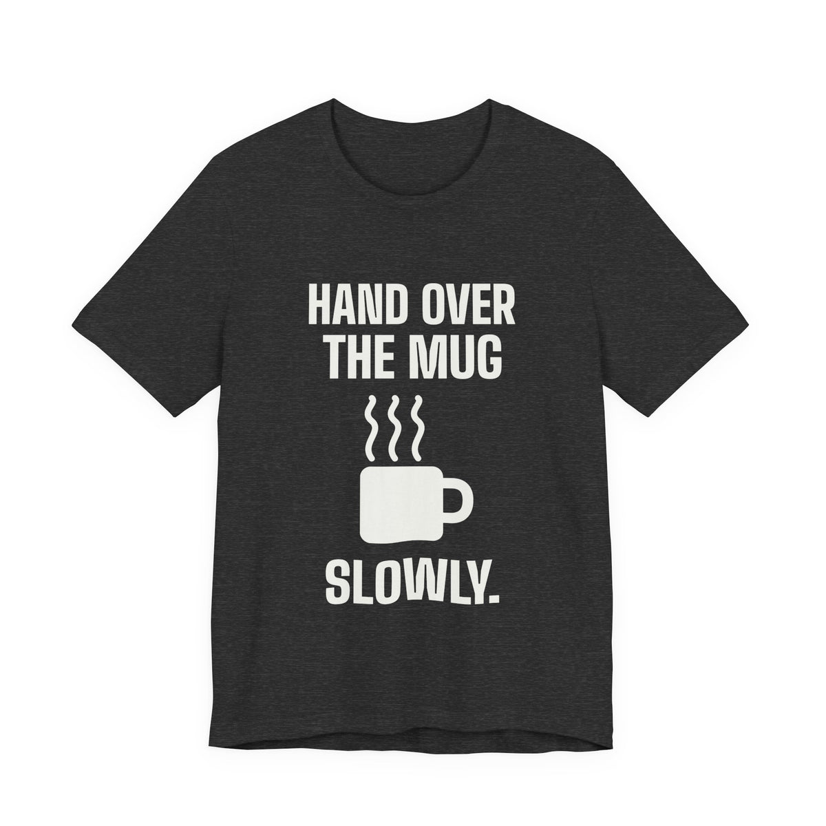 Hand Over the Mug Slowly Tee (Dark)