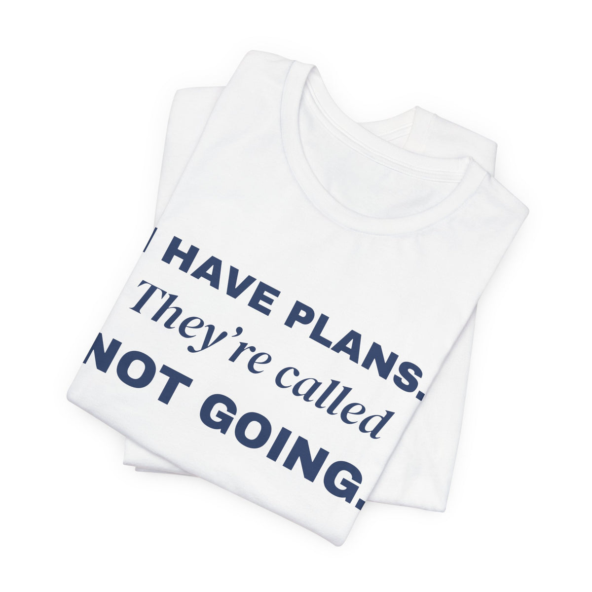 I Have Plans. They're Called Not Going. Tee (Navy Blue Ink)