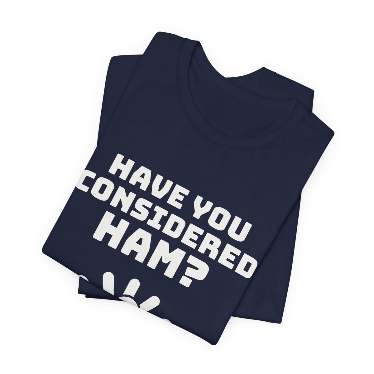 Have You Considered Ham? Tee (Dark)