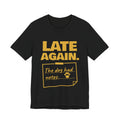 Late Again. The Dog Had Notes. Tee (Gold Ink)