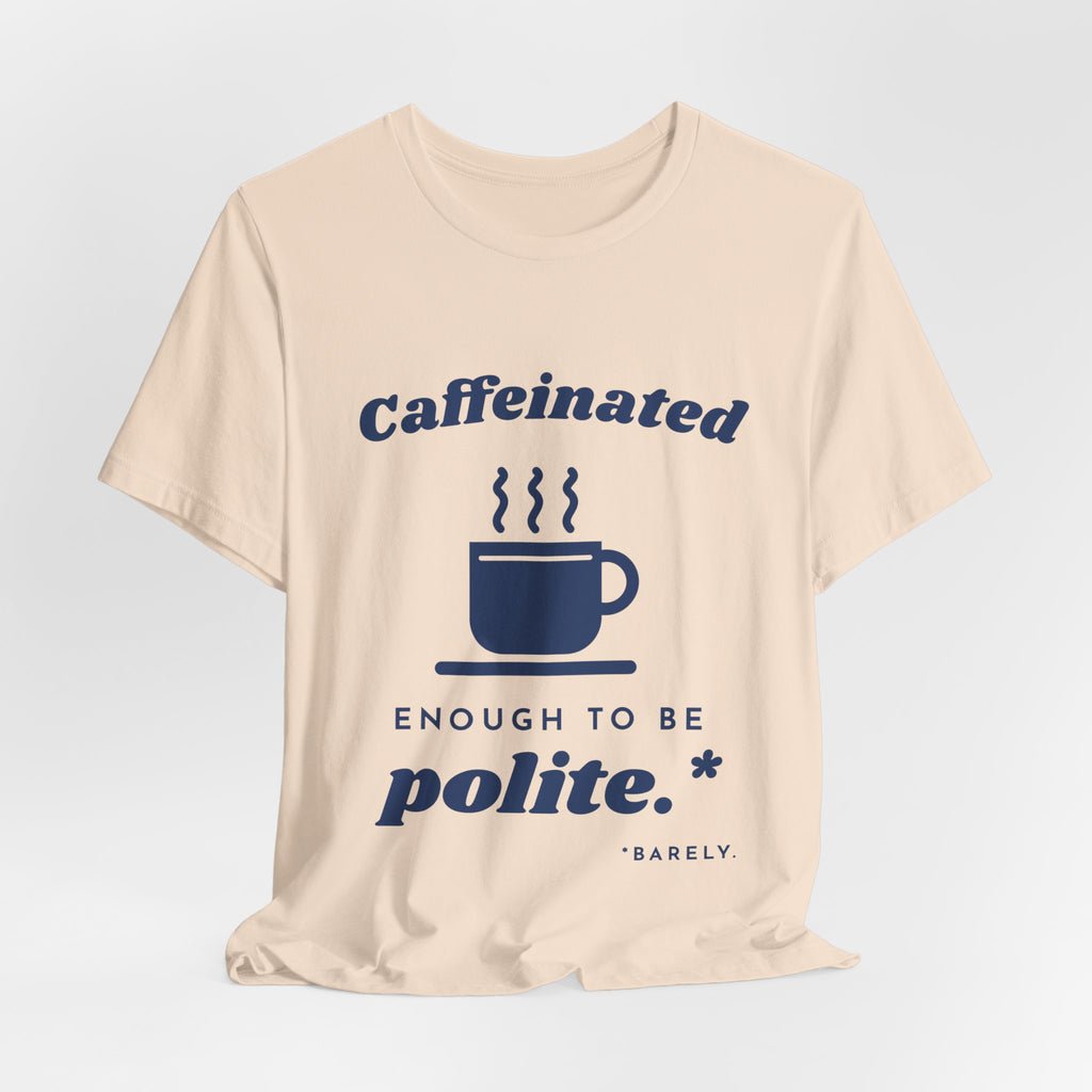 Caffeinated Enough to Be Polite Tee (Navy Blue Ink)
